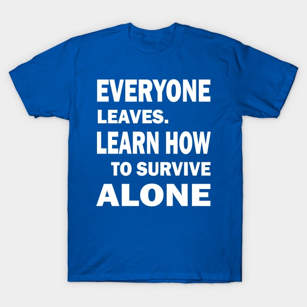 Everyone Leaves. Learn How To Survive Alone T-Shirt by slawers